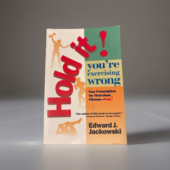 Unbranded Other - Hold It! You're Exercising Wrong: Your Prescription for First-Class Fitness-Fast